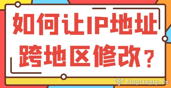 如何讓IP地址跨地區(qū)修改？